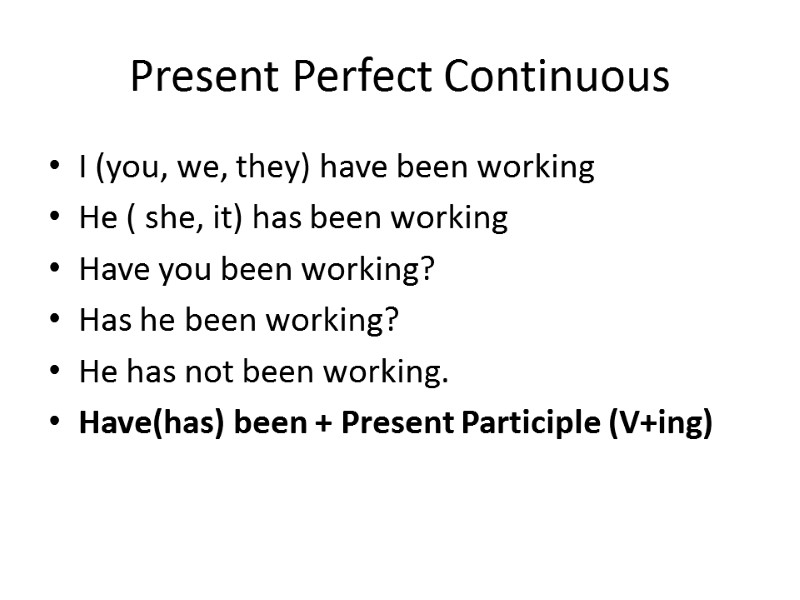 Present Perfect Continuous I (you, we, they) have been working He ( she, it)